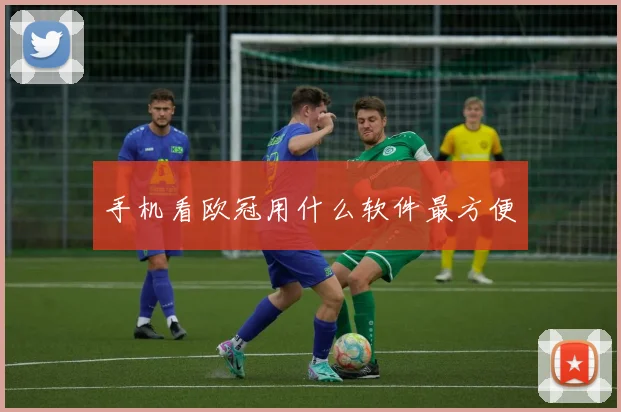 手机看欧冠用什么软件最方便