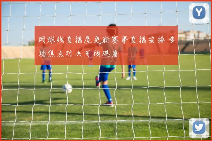 网球线直播屋更新赛事直播安排 多场焦点对决可线观看